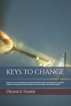 keys to change: Discover your true self with this transformative guide. Explore self-awareness, emotional resilience, and purposeful l
