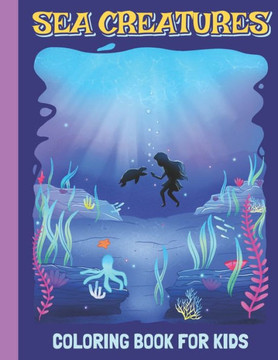 Sea Creatures Coloring Book For Kids: Coloring Book For Kids, Toddlers, Preschool, Kindergarten 8.5"" x 11"" 34 Pages, Glossy Finished Cover