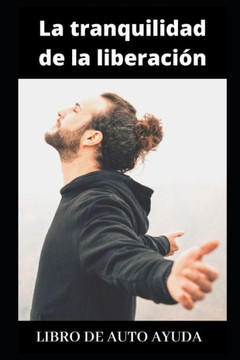 La tranquilidad de la liberación: Libro de auto ayuda