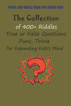 Trivia and Riddle Book for Smart Kids: The Collection of 400 Riddles, True or False Questions, Puns, Trivia for Expanding Kids's Mind