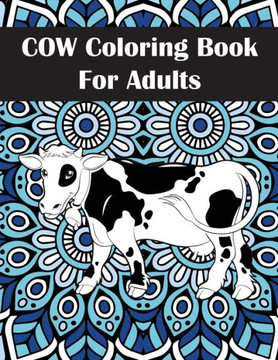 Cow Coloring Book for Adults: An Adult Cow Coloring Book for Stress Relief and Relaxation Cow Coloring Book for Adults: An Adult Cow Coloring Book for Stress Relief and Relaxation