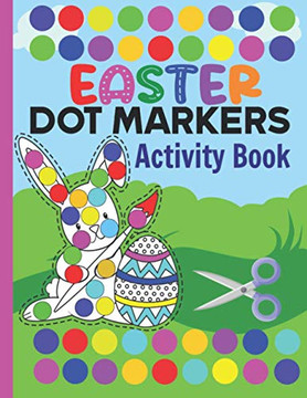 Easter Dot Markers Activity Book: do a dot marker activity book and scissor skills practices, coloring, cutting, pasting For Toddlers and Kids to Impr