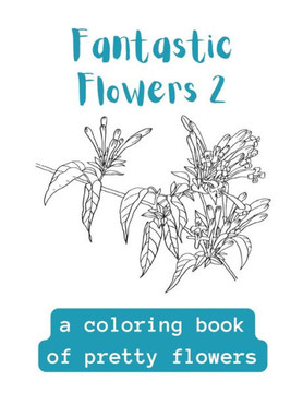 Fantastic Flowers: A Coloring Book Of Fantastic Flowers