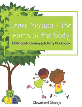 Learn Yoruba - The Parts Of The Body: A Bilingual Coloring & Activity Workbook