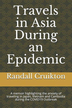Travels in Asia During an Epidemic: A memoir highlighting the anxiety of traveling in Japan, Vietnam and Cambodia during the COVID19 Outbreak