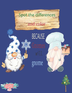 Because Gnomes Will Gnome Spot the differences and color: Christmas Gnomes coloring book 8.5x11 in 45 pages