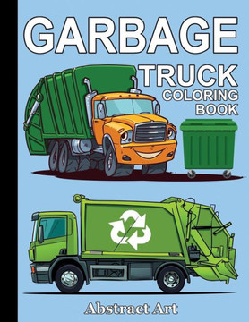 Garbage Truck Coloring Book: For Toddlers, Preschool and Kindergarten Kids Who Love Trucks Garbage Truck Coloring Book: For Toddlers, Preschool and Kindergarten Kids Who Love Trucks