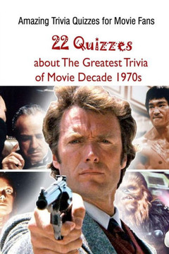 Amazing Trivia Quizzes for Movie Fans: 22 Quizzes about The Greatest Trivia of Movie Decade 1970s