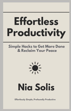 Effortless Productivity: Simple Hacks to Get More Done & Reclaim Your Peace