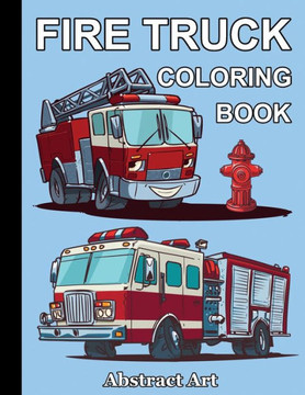 Fire Truck Coloring Book: Firefighter Vehicles and Equipment for Toddlers, Preschoolers and Kindergarten Kids Who Love Trucks Fire Truck Coloring Book: Firefighter Vehicles and Equipment for Toddlers, Preschoolers and Kindergarten Kids Who Love Trucks