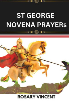 St George Novena Prayers: Devotion To The Courageous Saint George-A Nine-Day Novena To St. George For Faith, Strength, And Overcoming Challenges