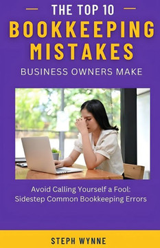 The Top 10 Bookkeeping Mistakes Business Owners Make: Avoid Common Pitfalls and Achieve Financial Success