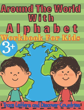 Around the World with Alphabet: Workbook for Kids, Trace Letters and Discover Countries: Real fun For Your Kid, Practice for KIDS, Workbook for kids,