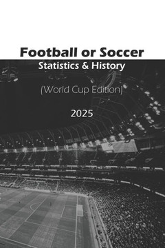 Football or Soccer - Statistics & History - World Cup Edition: Unveiling the Numbers and Legacy of the World's Greatest Tournament