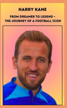 Harry Kane From Dreamer to Legend - The Journey of a Football Icon