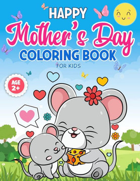 Mother's Day Coloring Book for Kids Age 2: Mommy and Me Coloring Book with 25 Super Sweet and Positively Delighted Coloring Pages for Kids of All Age
