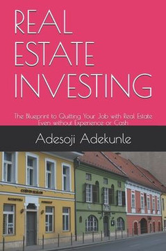 Real Estate Investing: The Blueprint to Quitting Your Job with Real Estate Even without Experience or Cash