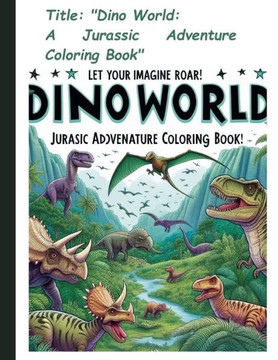 ""Dino World: A Jurassic Adventure Coloring Book"" ""Let Your Imagination Roar! Perfect for Kids and Adults""