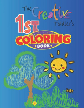 The Creative Toddler's First Coloring Book Ages: Simple Pictures to Learn and Color For Kids Ages 1, 2, 3 & 4: Coloring Book for Toddlers, Preschool & The Creative Toddler's First Coloring Book Ages: Simple Pictures to Learn and Color For Kids Ages 1, 2, 3 & 4: Coloring Book for Toddlers, Preschool &