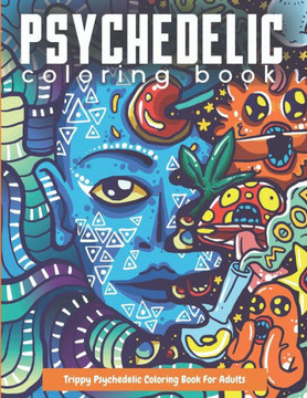 Trippy Psychedelic Coloring Book For Adults: Relaxing And Stress Relieving Art For Stoners