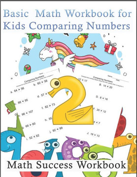 Basic Math Workbook for Kids Comparing Numbers, Math Success Workbook: Choice is between less than, equal to and greater than; just chose the correct Basic Math Workbook for Kids Comparing Numbers, Math Success Workbook: Choice is between less than, equal to and greater than; just chose the correct