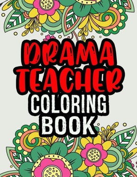 Drama Teacher Coloring Book: Drama Teacher Gifts A Coloring Book For Adult Relaxation Unique Christmas Gift (Gag Gift Ideas)
