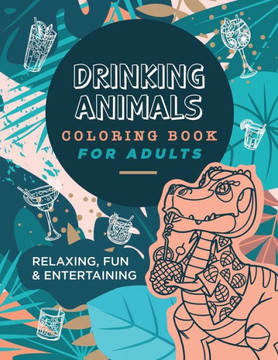 Drinking Animals Coloring Book For Adults: Relaxing, Fun and Entertaining
