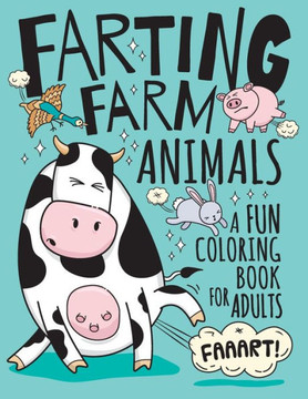Farting Farm Animals Coloring Book for Adults: Hilarious Farting Farm Animal Designs & Quotes. Funny Fart Themed Gift for Farm & Animal Lovers