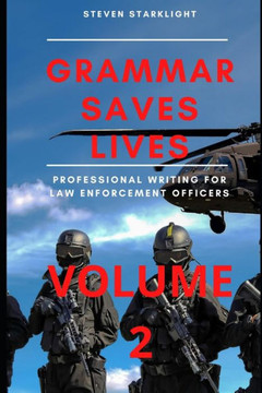 Grammar Saves Lives! Volume 2: Professional Writing for Law Enforcement Officers