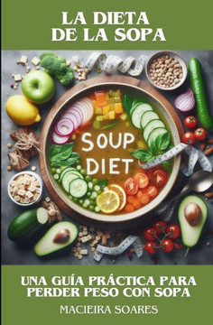 La Dieta de la Sopa: Una Guía Práctica para Perder Peso con Sopa