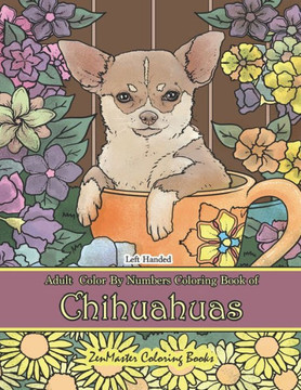 Left Handed Adult Color By Numbers Book of Chihuahuas: A Chihuahuas Dog Breed Color By Numbers Coloring Book Designed for Lefties for Stress Relief an