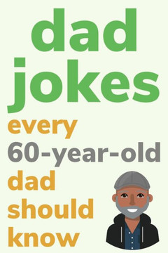 Dad Jokes Every 60 Year Old Dad Should Know: Plus Bonus Try Not To Laugh Game - Large Print