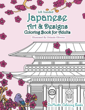 Left Handed Japanese Art and Designs Adult Coloring Book: A Japanese Inspired Coloring Book Designed for Lefties for Stress Relief and Relaxation