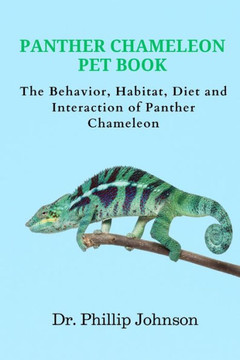 Panther Chameleon Pet Book: The Behavior, Habitat, Diet and Interaction of Panther Chameleon