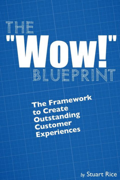 The ""Wow!"" Blueprint: The Framework to Create Outstanding Customer Experiences