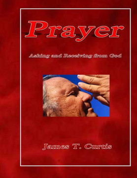 Prayer: Asking And Receiving From God Prayer: Asking And Receiving From God