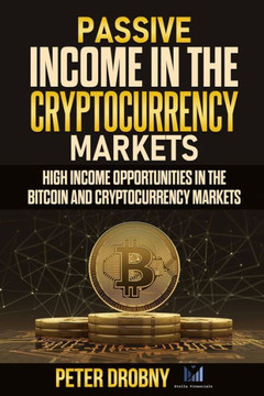 Passive Income in the Cryptocurrency Markets: High Income Opportunities in the Bitcoin and Cryptocurrency Markets