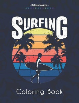 Surfing Coloring Book: Amazing Coloring Book For Surfer's Lover, waves and Oceans