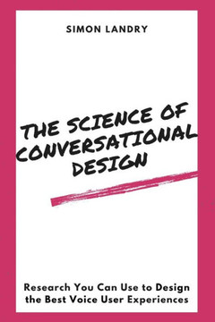 The Science of Conversational Design: Research You Can Use to Design the Best Voice User Experiences