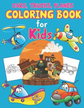 Trucks, Planes and Cars Coloring Book for Kids: Cars, Trucks and Planes Coloring Book Kids & Toddlers, Activity Books for Preschooler, Boys, Girls & K Trucks, Planes and Cars Coloring Book for Kids: Cars, Trucks and Planes Coloring Book Kids & Toddlers, Activity Books for Preschooler, Boys, Girls & K