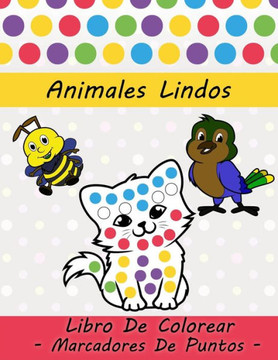 Animales Lindos, Libro De Colorear, Marcadores De Puntos: Para Niños Y Niñas Con 30 De Animales Para Colorear Niños De 2 a 8 Años Regalo Para Colorear