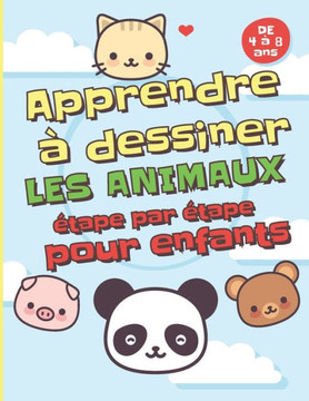 Apprendre ? dessiner les animaux ?tape par ?tape pour enfants de 4 ? 8 ans.: Apprendre ? dessiner des animaux mignons pour gar?ons & filles