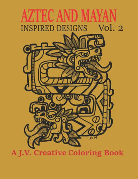 Aztec and Mayan Inspired Designs Vol. 2: A J.V. Creative Coloring Book