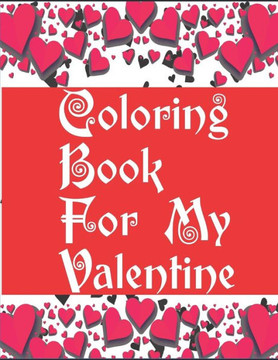 Coloring Book For My Valentine: Love And Romance Coloring Book For Adults - Valentine's Day Coloring Book Gift For Adults - Love Cave Power Of Lover C Coloring Book For My Valentine: Love And Romance Coloring Book For Adults - Valentine's Day Coloring Book Gift For Adults - Love Cave Power Of Lover C