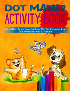 Dot Marker Activity Book: Animal Dot Marker Coloring Book.Gift For Kids Ages 2-6.Cute Animals for Kids & Toddlers
