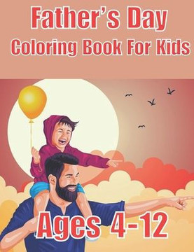 Father's Day Coloring Book For Kids Ages 4-12: Father's Day themed coloring book for kids and Personalized Father's Day coloring book for kids Father's Day Coloring Book For Kids Ages 4-12: Father's Day themed coloring book for kids and Personalized Father's Day coloring book for kids