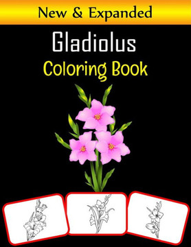 Gladiolus Coloring Book: Color and learn with fun. Gladiolus pictures, coloring and learning book with fun for kids (60 Pages, at least 30 Glad
