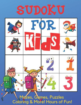 Sudoku for Kids: Mazes, Word Games, Puzzles, Coloring & More! Hours of Fun! Sudoku for Kids: Mazes, Word Games, Puzzles, Coloring & More! Hours of Fun!