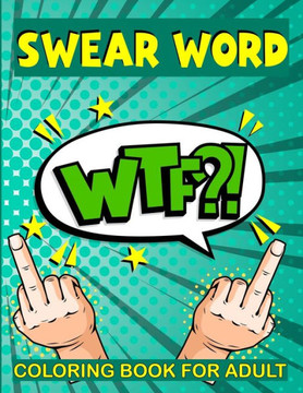 Swear Word Coloring Book for Adult: WTF? Filled with Adult Hilarious Swearing Word for Stress Relieving and relaxation Coloring Book Best presents for