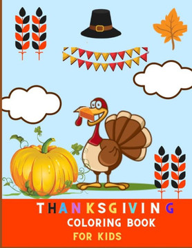 thanksgiving coloring book for kids: A Collection of super Fun and Easy Thanksgiving Coloring Pages for Kids, Toddlers, and Preschoolers